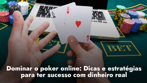 Dominar o poker online: Dicas e estratégias para ter sucesso com dinheiro real