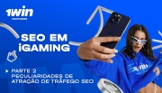 SEO em iGaming: 1win Partners desvenda peculiaridades na atração de tráfego