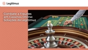 Soluções da Legitimuz de combate a fraudes em cassinos online reduz prejuízos