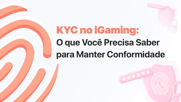 KYC no iGaming: O que você precisa saber para manter conformidade usando as ferramentas da Legitimuz