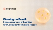 iGaming no Brasil: seis passos para um onboarding 100% compliance com baixa fricção
