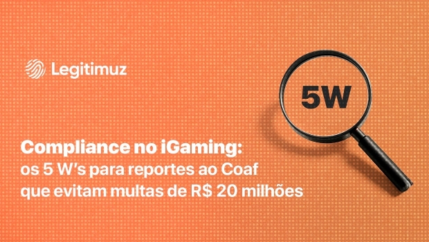 Compliance no iGaming: os 5 W’s para reportes ao Coaf que evitam multas de R$ 20 milhões